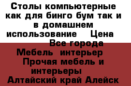 Столы компьютерные как для бинго бум так и в домашнем использование. › Цена ­ 2 300 - Все города Мебель, интерьер » Прочая мебель и интерьеры   . Алтайский край,Алейск г.